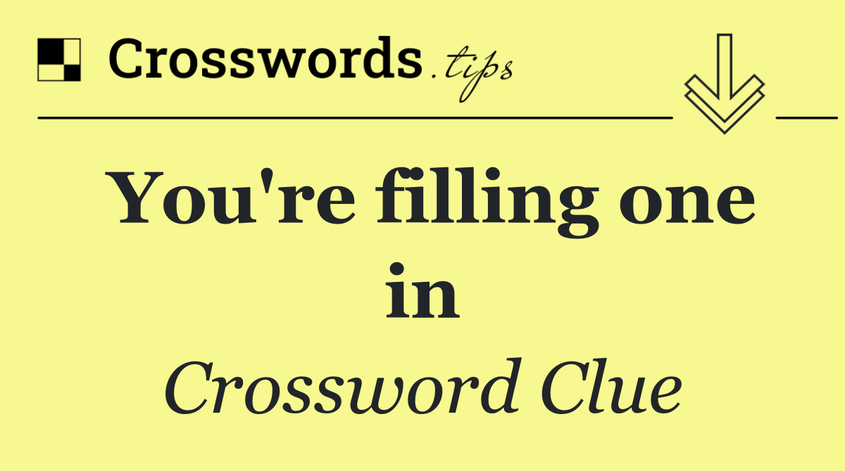 You're filling one in