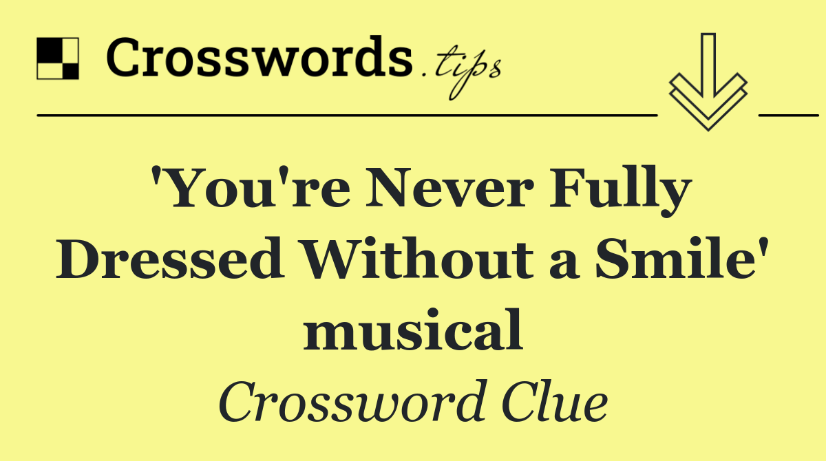 'You're Never Fully Dressed Without a Smile' musical