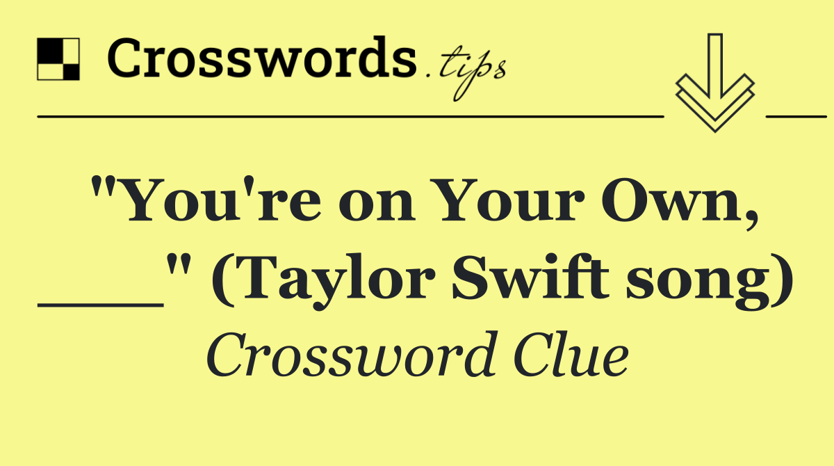 "You're on Your Own, ___" (Taylor Swift song)