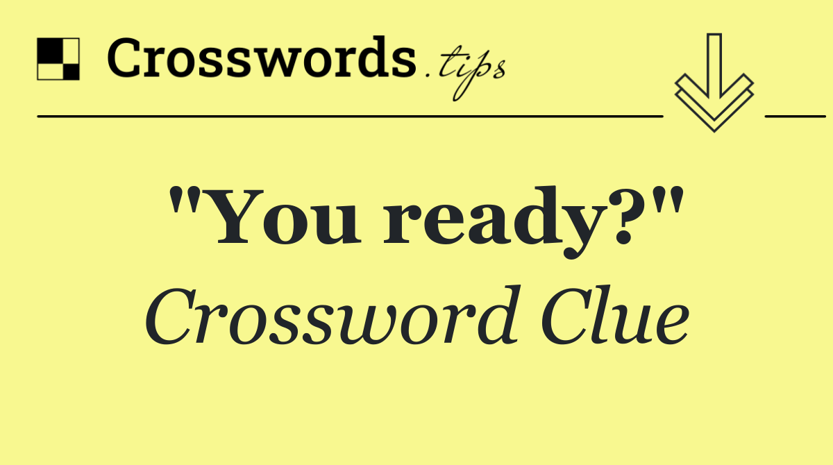 "You ready?"