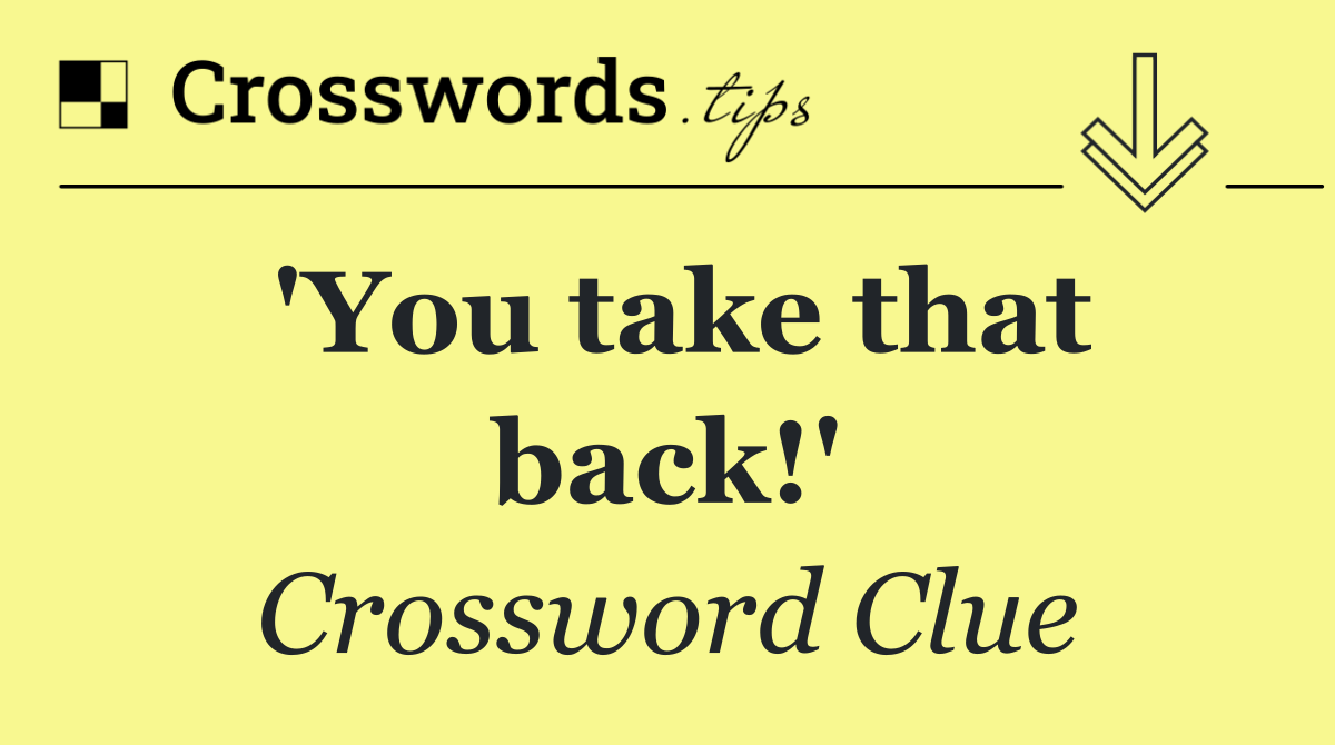 'You take that back!'