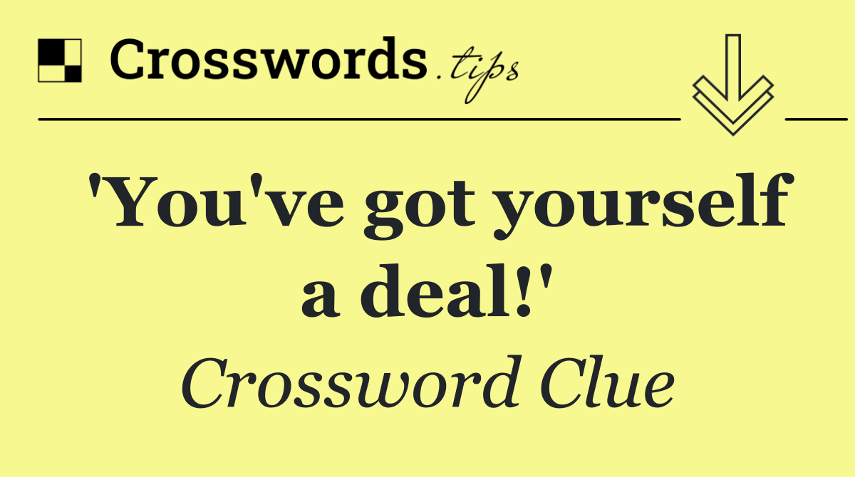 'You've got yourself a deal!'