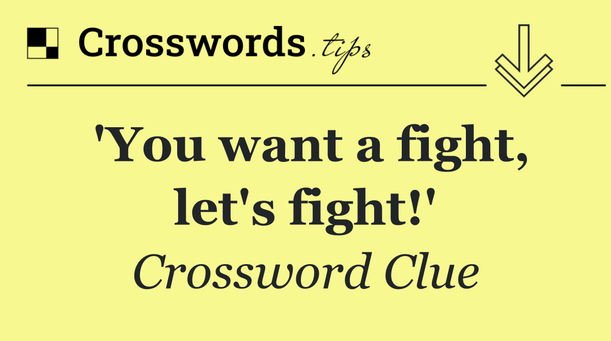 'You want a fight, let's fight!'