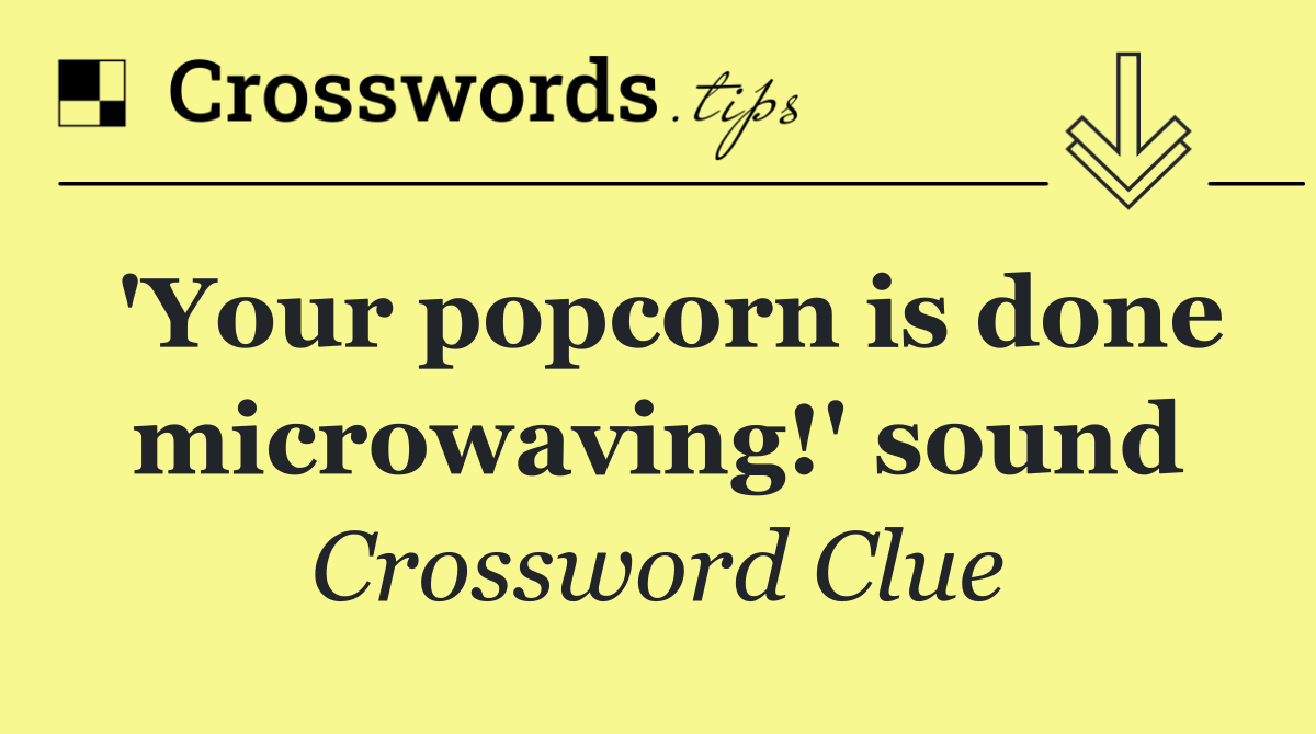 'Your popcorn is done microwaving!' sound