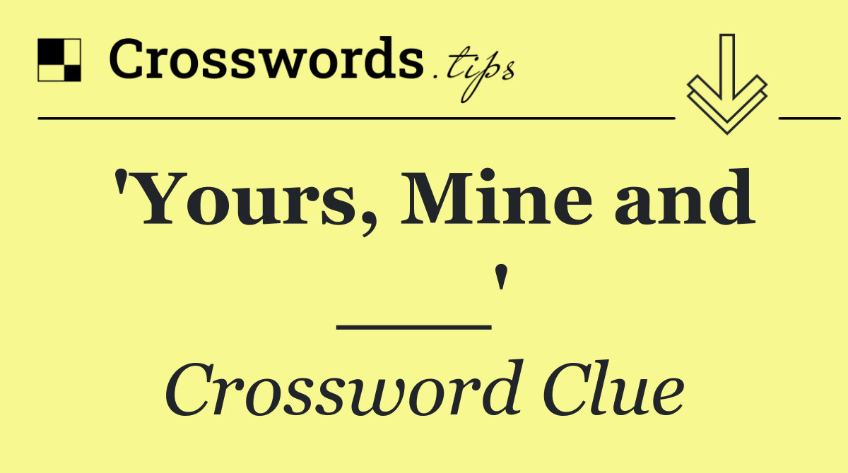'Yours, Mine and ___'
