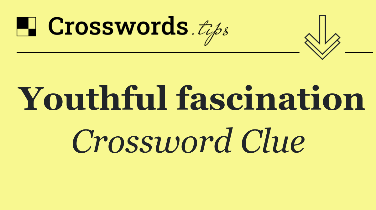 Youthful fascination