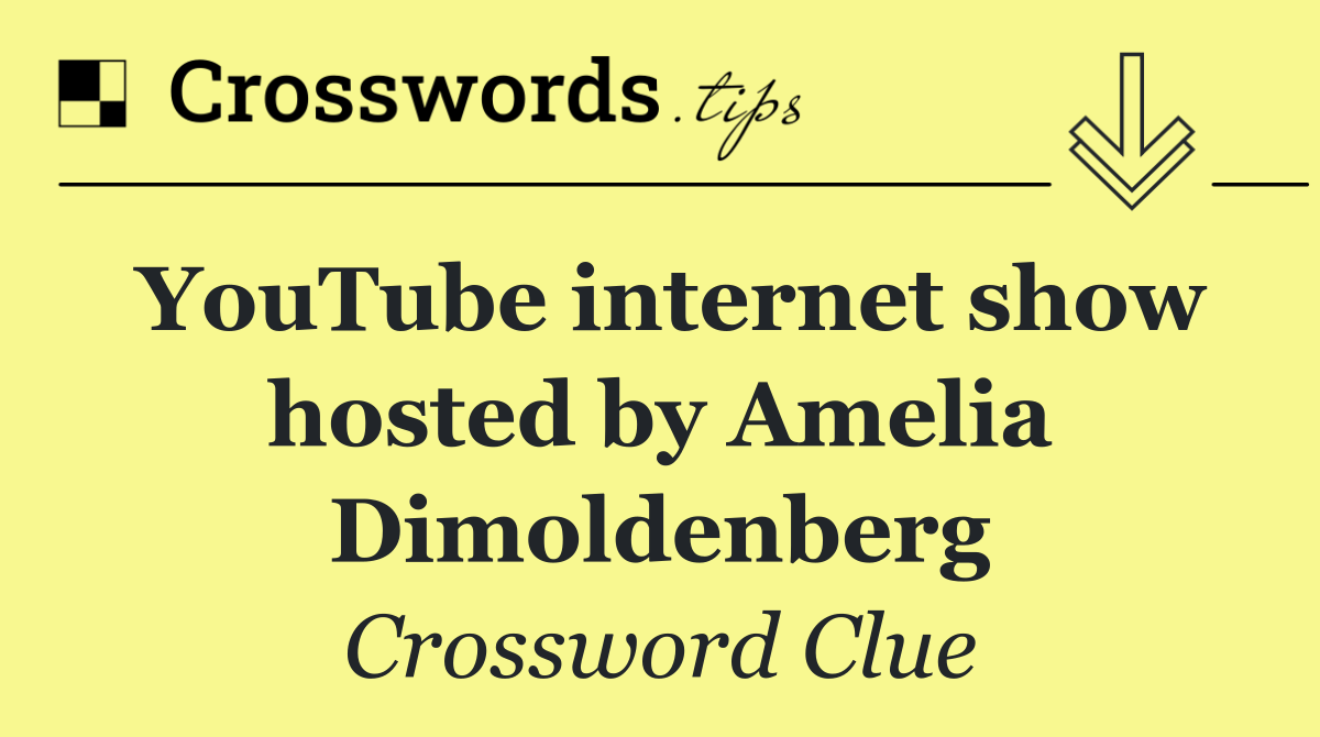 YouTube internet show hosted by Amelia Dimoldenberg