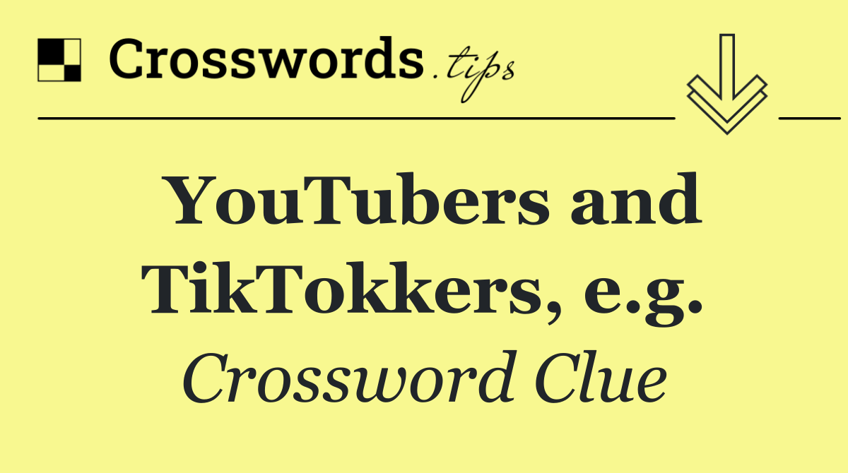YouTubers and TikTokkers, e.g.
