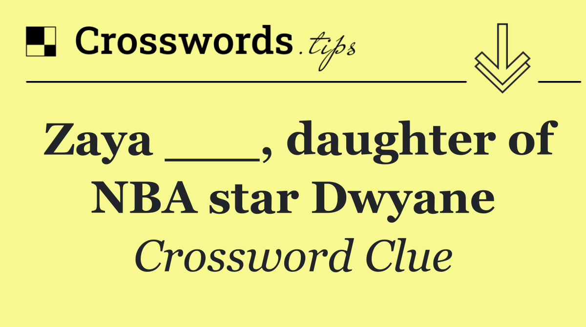 Zaya ___, daughter of NBA star Dwyane