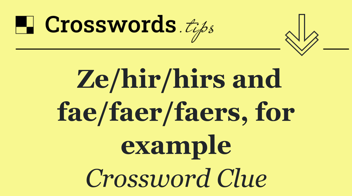 Ze/hir/hirs and fae/faer/faers, for example