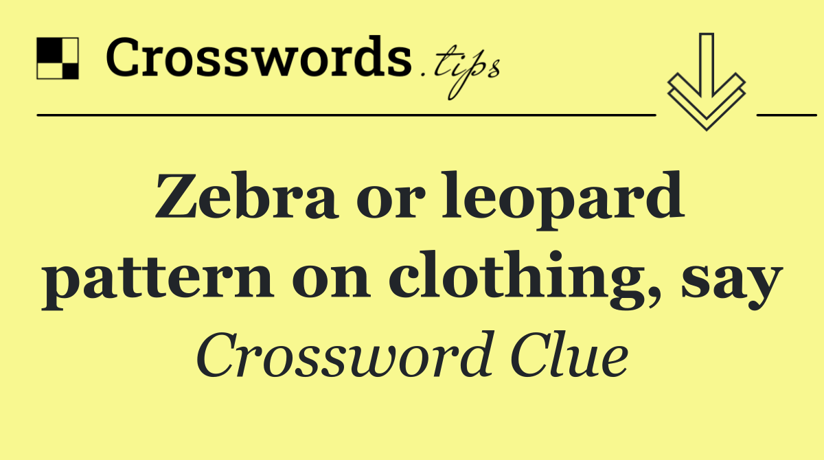 Zebra or leopard pattern on clothing, say
