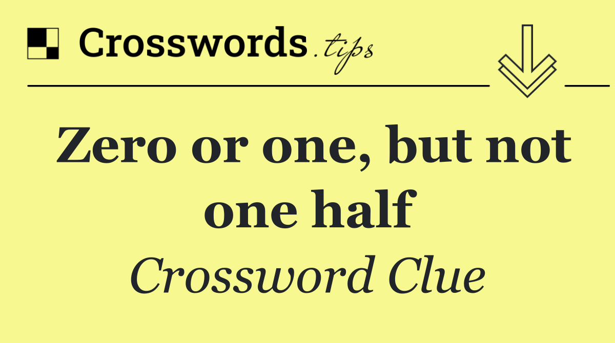 Zero or one, but not one half