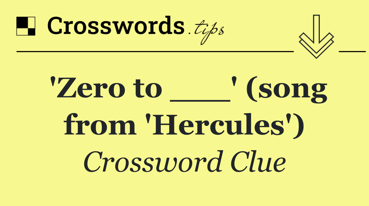 'Zero to ___' (song from 'Hercules')