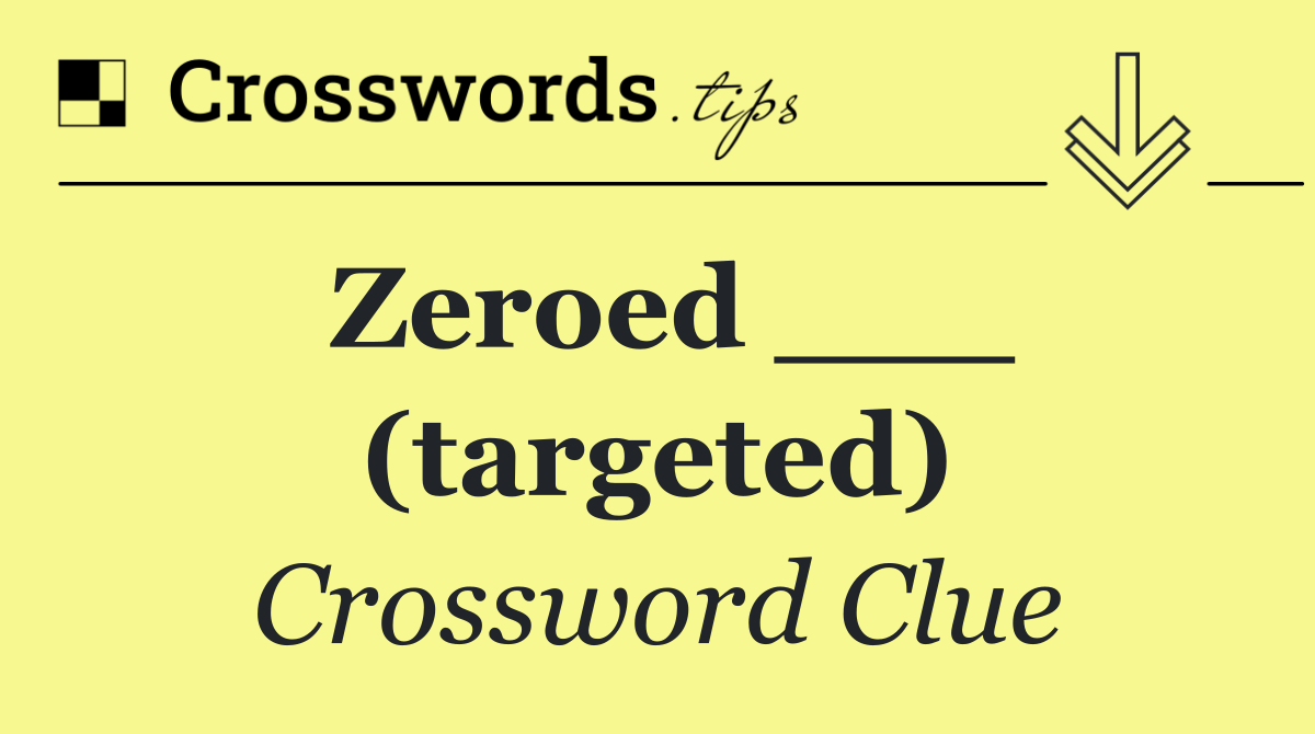 Zeroed ___ (targeted)