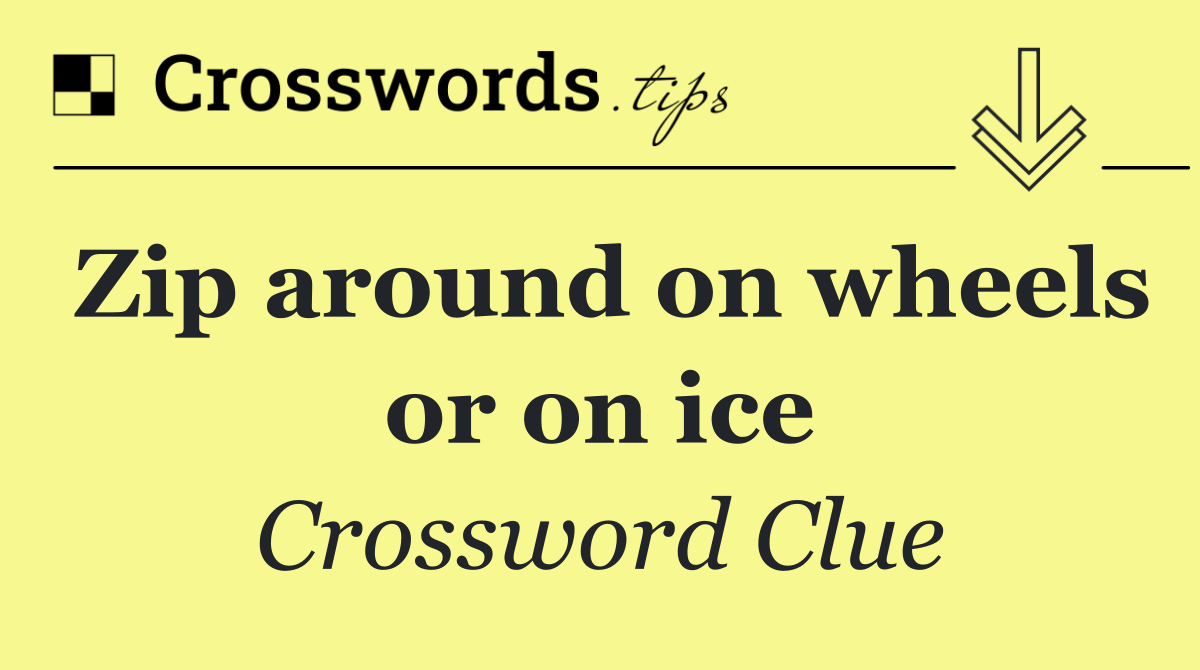 Zip around on wheels or on ice