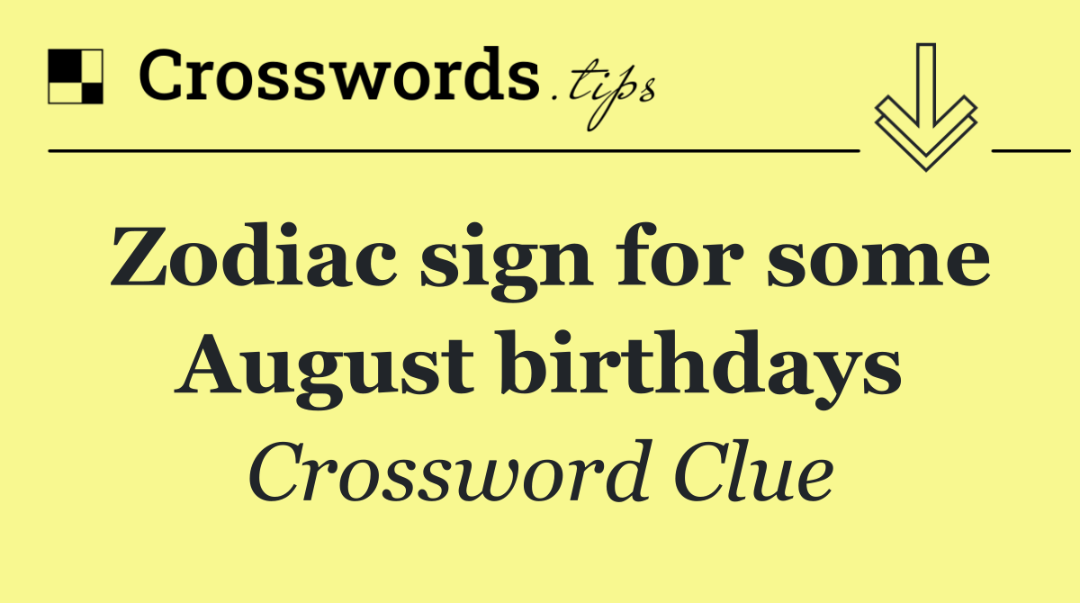 Zodiac sign for some August birthdays