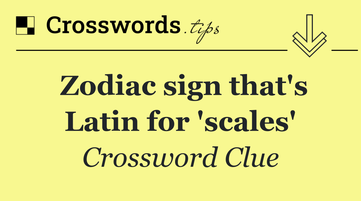 Zodiac sign that's Latin for 'scales'