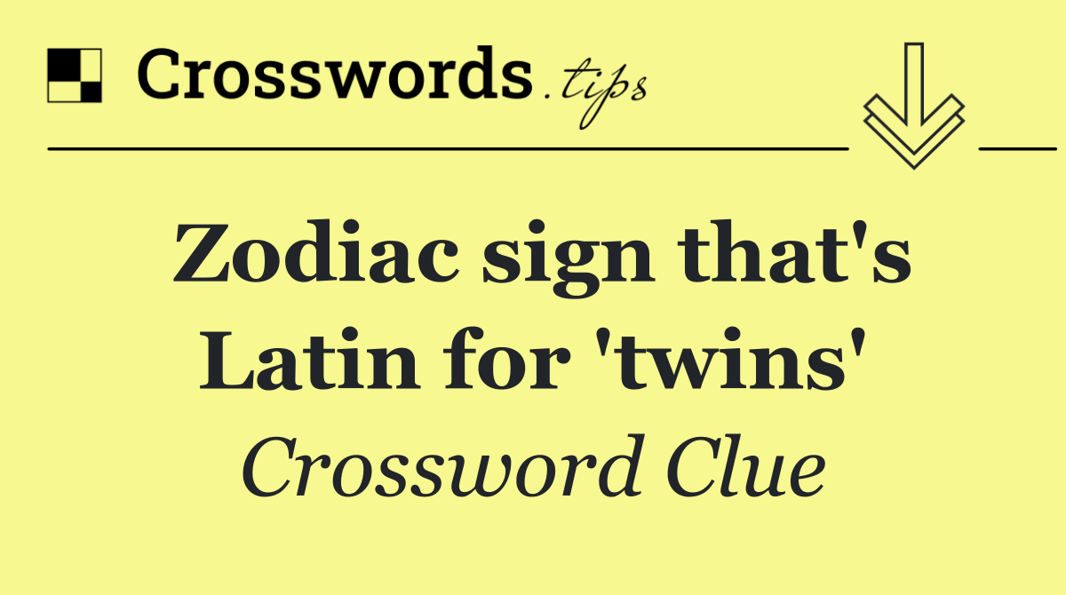Zodiac sign that's Latin for 'twins'