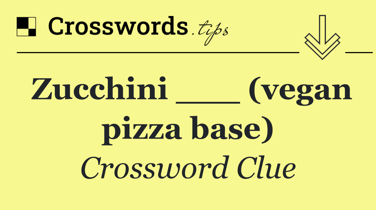 Zucchini ___ (vegan pizza base)
