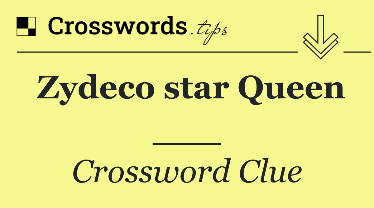 Zydeco star Queen ___