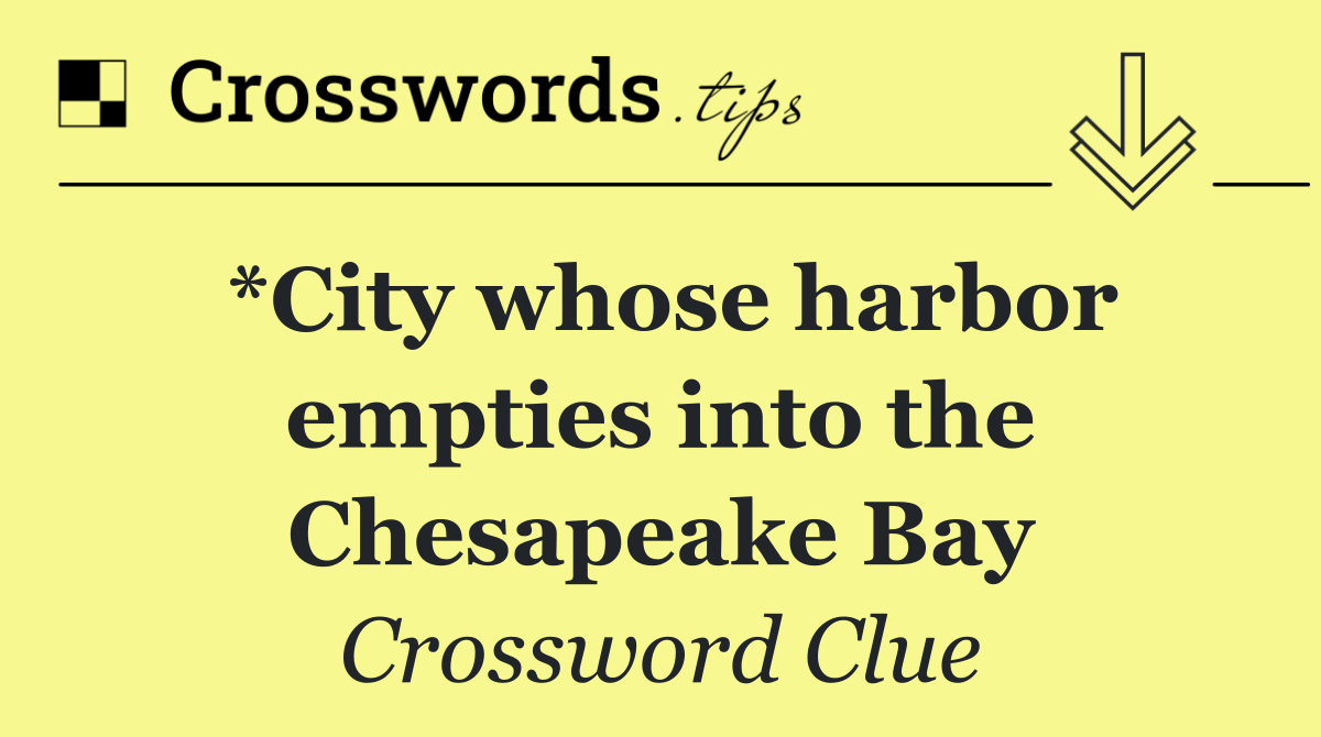 *City whose harbor empties into the Chesapeake Bay