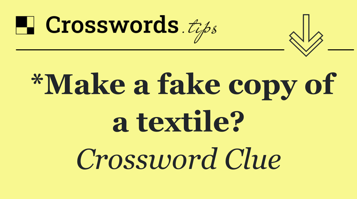 *Make a fake copy of a textile?