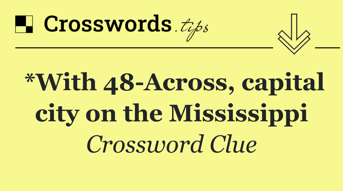 *With 48 Across, capital city on the Mississippi