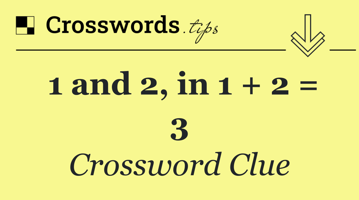 1 and 2, in 1 + 2 = 3