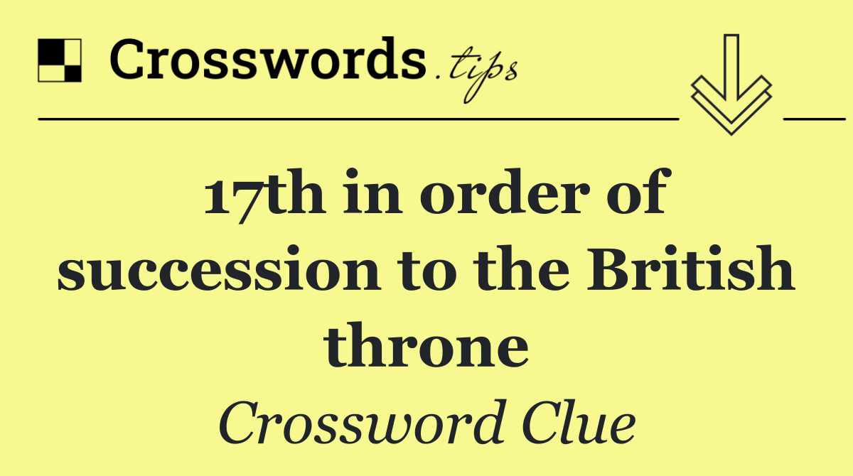 17th in order of succession to the British throne