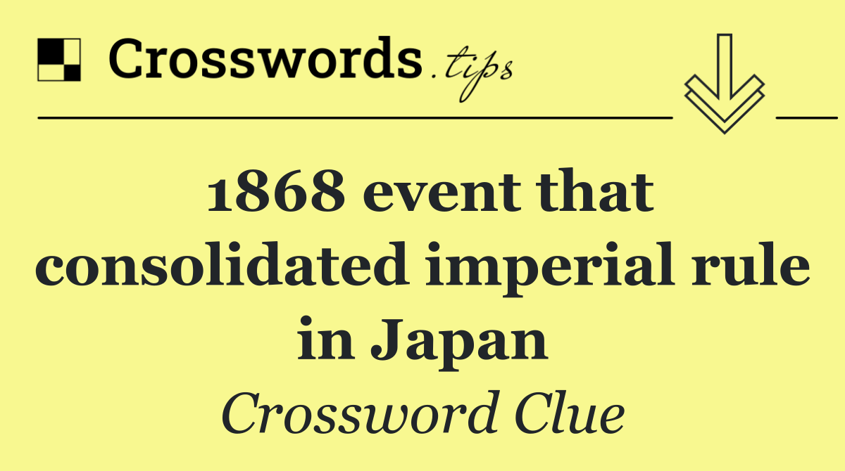 1868 event that consolidated imperial rule in Japan