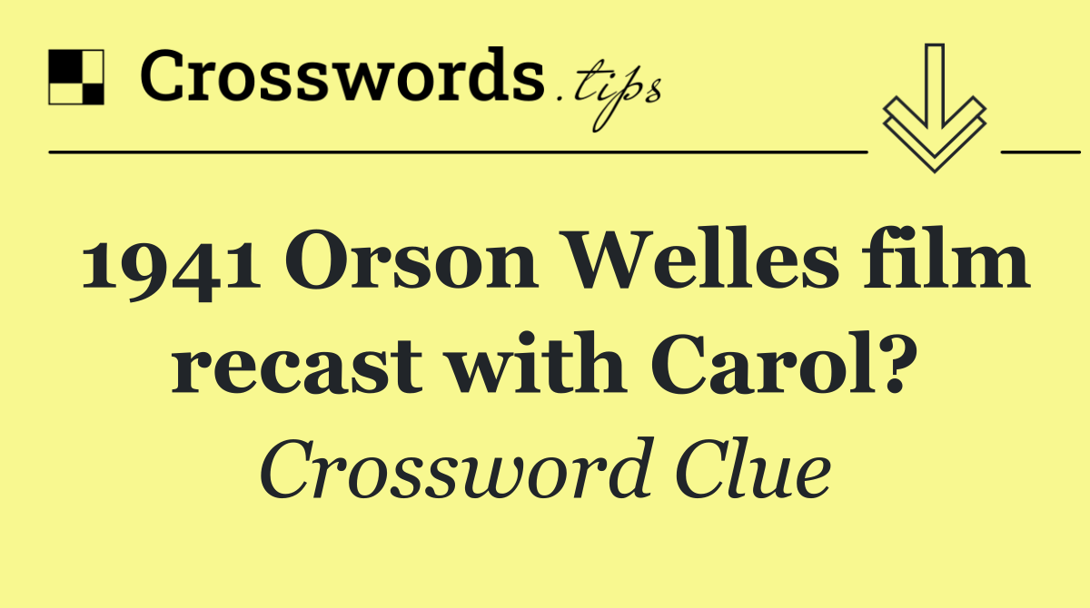 1941 Orson Welles film recast with Carol?