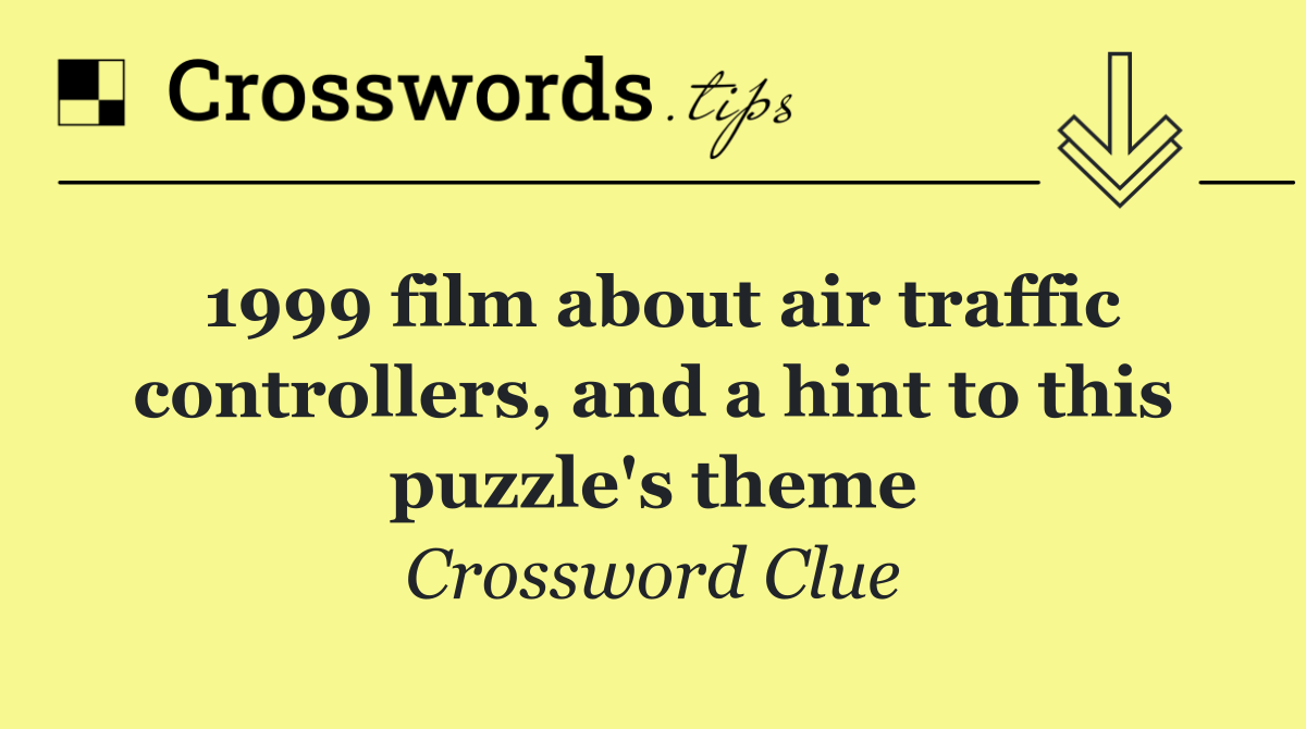 1999 film about air traffic controllers, and a hint to this puzzle's theme