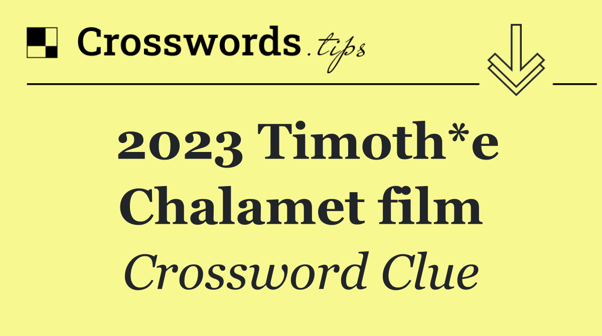 2023 Timoth*e Chalamet film