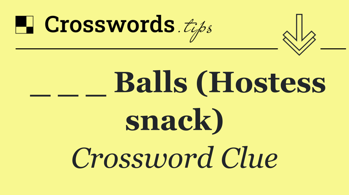 _ _ _ Balls (Hostess snack)