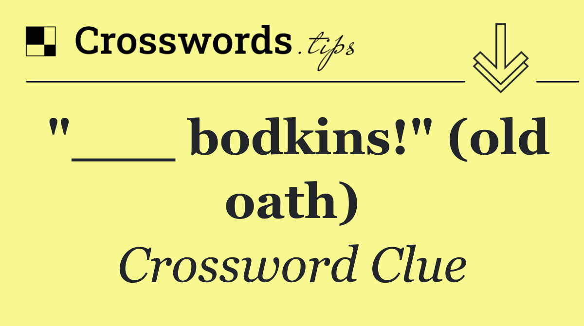 "___ bodkins!" (old oath)
