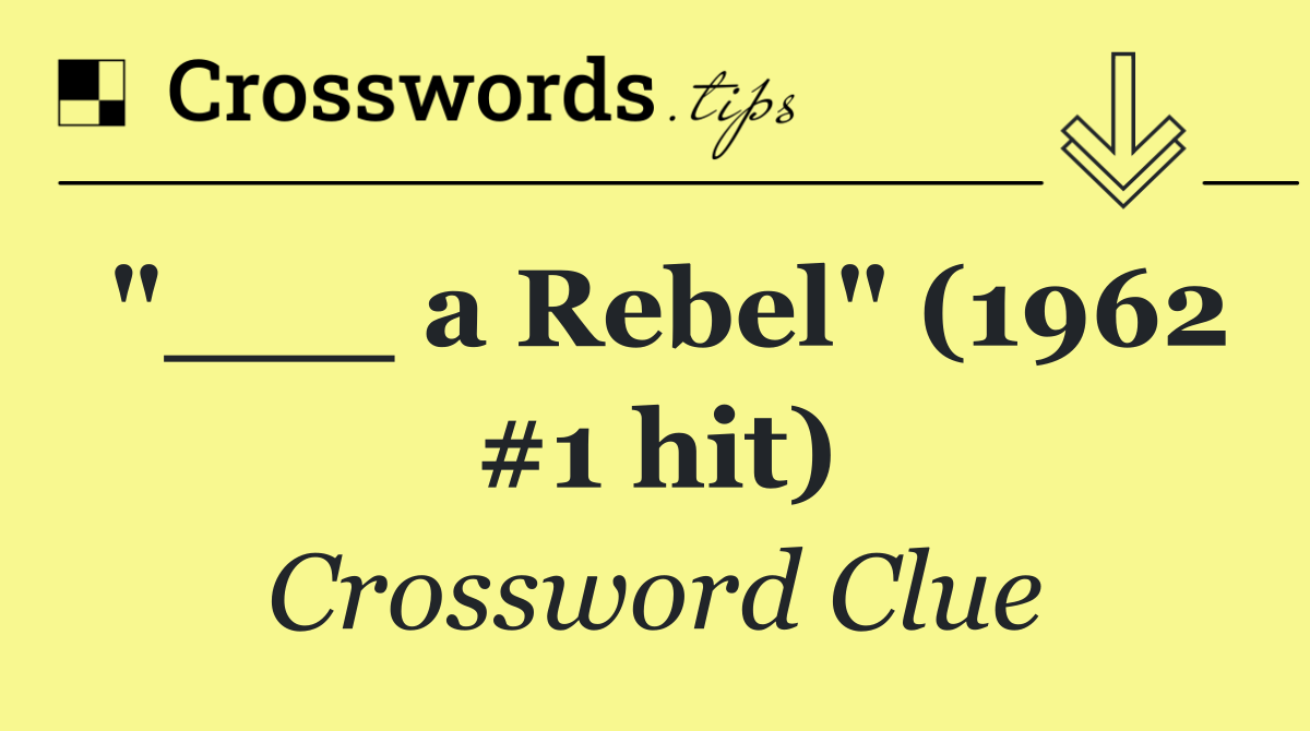 "___ a Rebel" (1962 #1 hit)