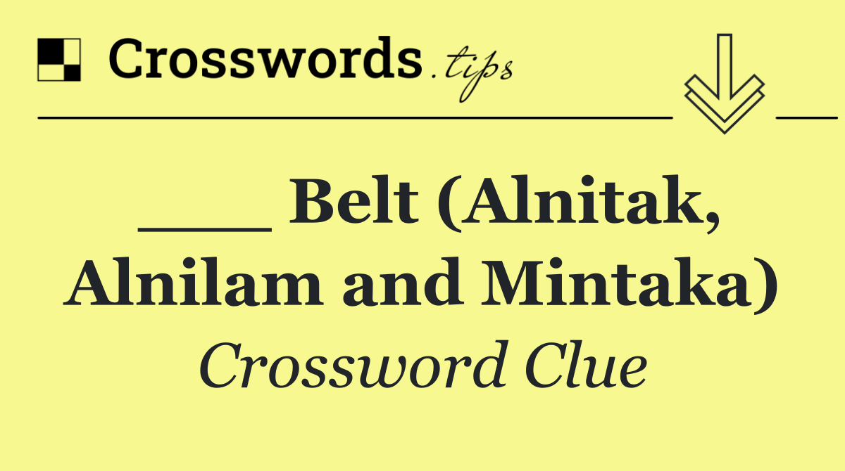 ___ Belt (Alnitak, Alnilam and Mintaka)
