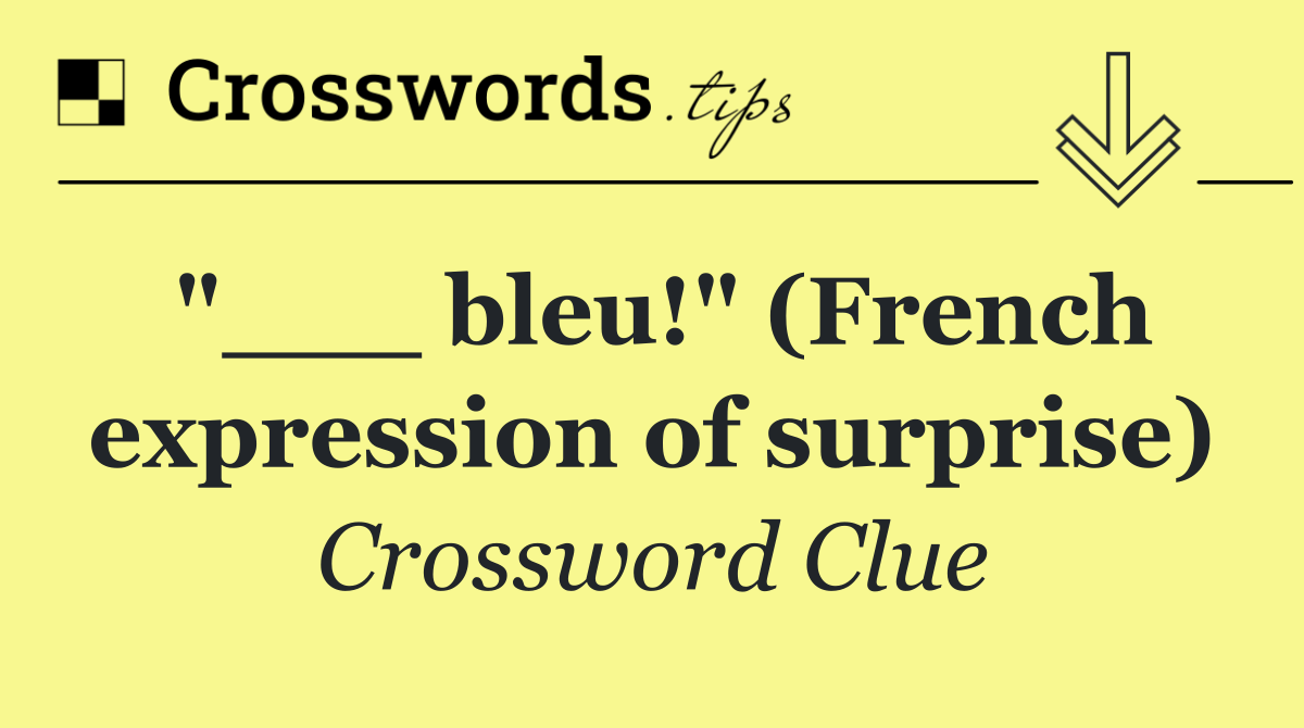 "___ bleu!" (French expression of surprise)