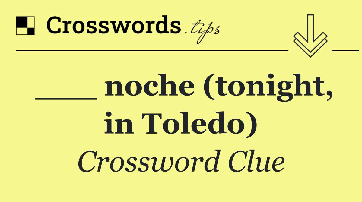 ___ noche (tonight, in Toledo)