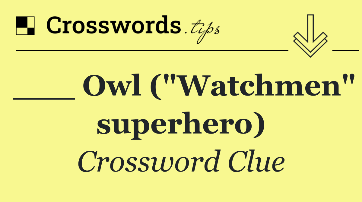 ___ Owl ("Watchmen" superhero)