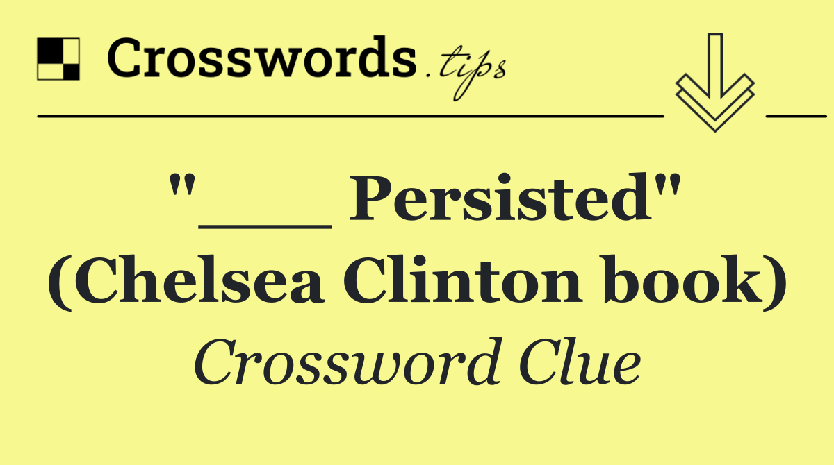 "___ Persisted" (Chelsea Clinton book)