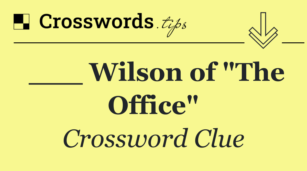 ___ Wilson of "The Office"