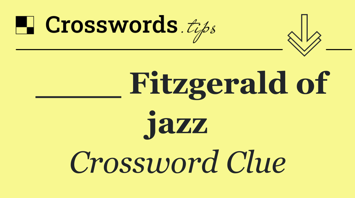 ____ Fitzgerald of jazz