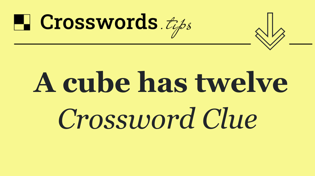 A cube has twelve