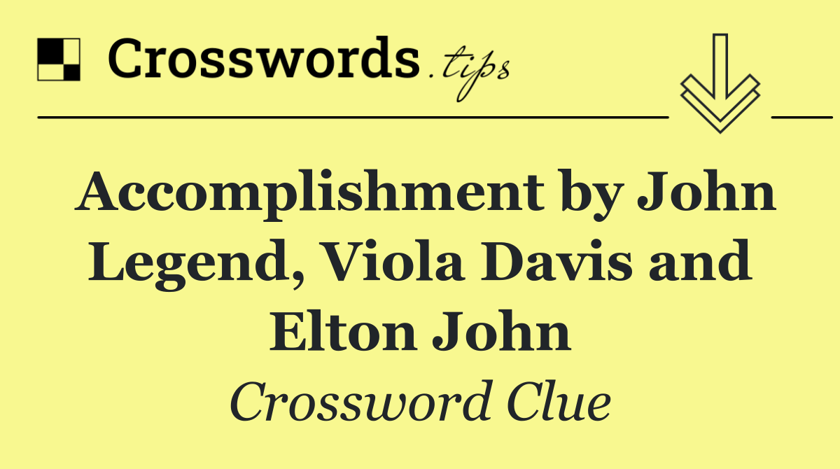 Accomplishment by John Legend, Viola Davis and Elton John