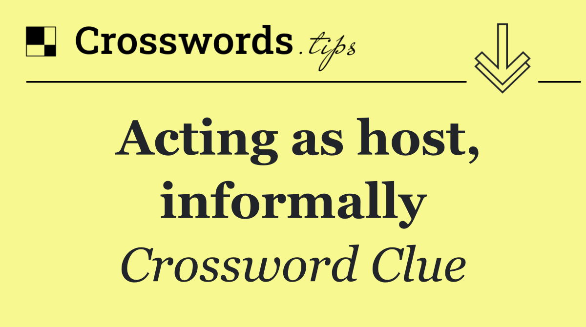 Acting as host, informally