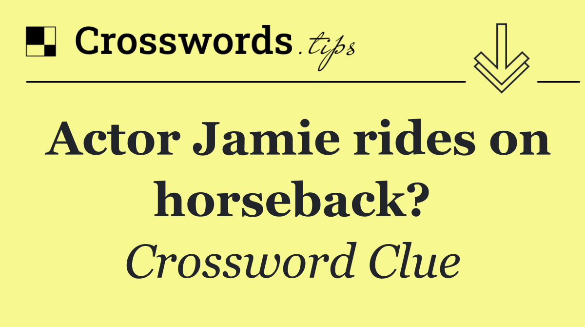 Actor Jamie rides on horseback?