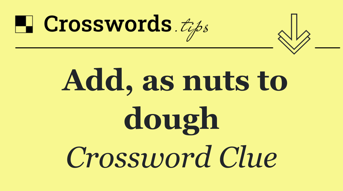 Add, as nuts to dough