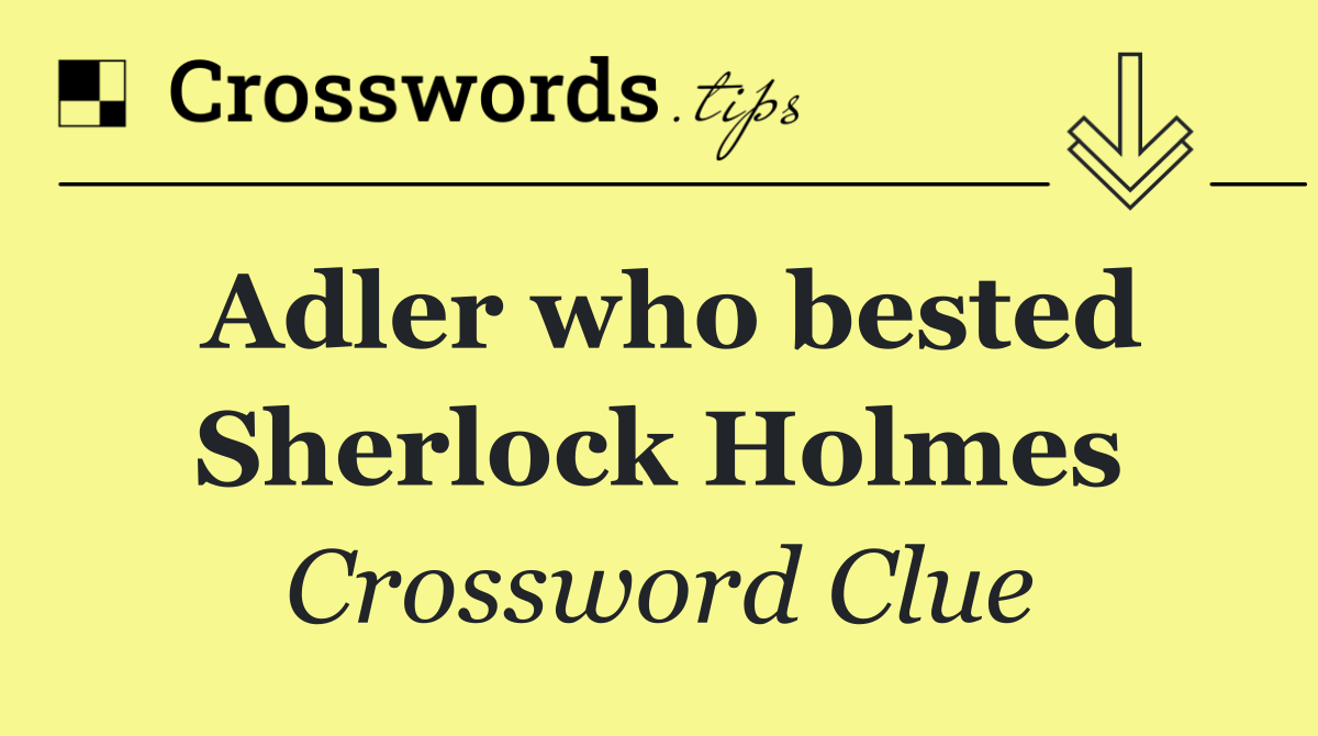 Adler who bested Sherlock Holmes