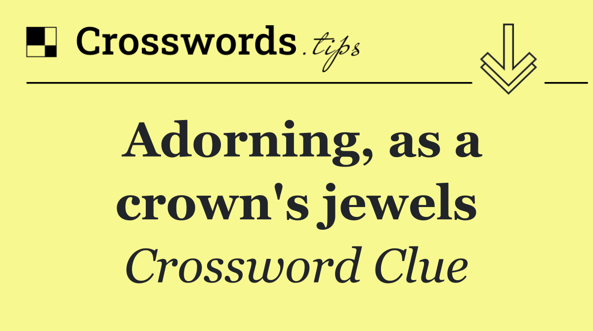 Adorning, as a crown's jewels